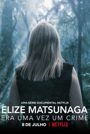 Elize Matsunaga - Era Uma Vez um Crime - 1ª Temporada Completa 2021