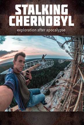 Stalking Chernobyl - Exploração Após o Apocalypse - Legendado Torrent