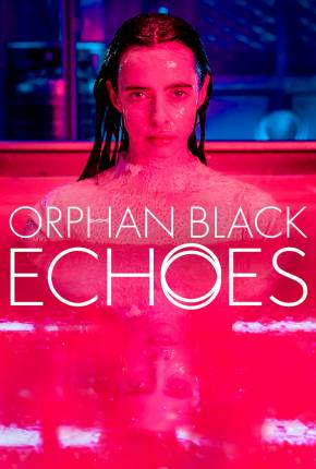 Orphan Black - Echoes - 1ª Temporada Legendada 2023